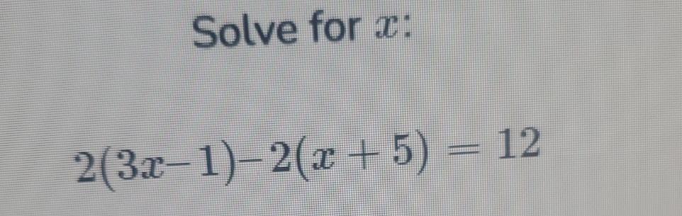 Solve for x: 2(3x 1)2(x + 5) = 12