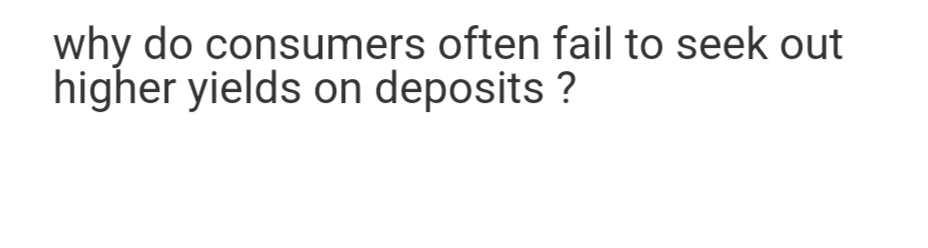 why do consumers often fail to seek out higher yields on deposits