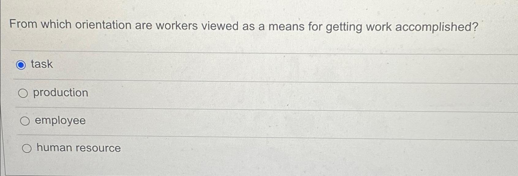 From which orientation are workers viewed as a means for getting work