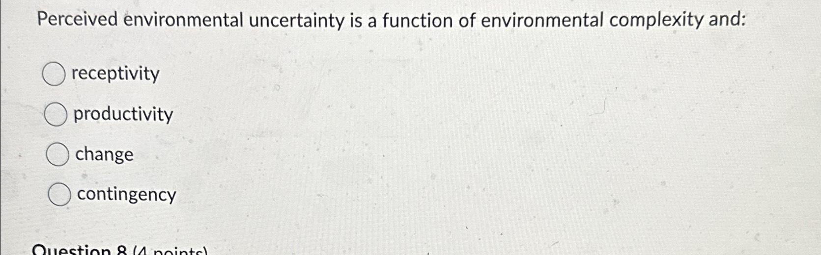 Perceived environmental uncertainty is a function of environmental complexity and: receptivity productivity