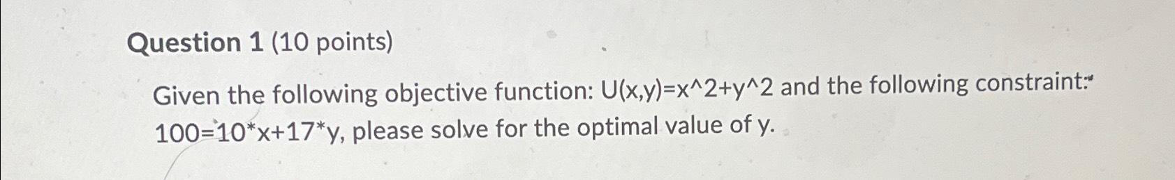 Question 1 (10 points) Given the following objective function: U(x,y)=x^2+y^2 and the