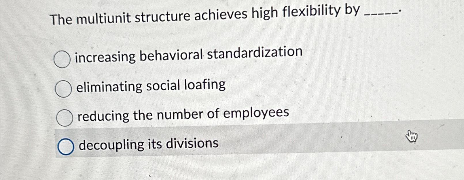 The multiunit structure achieves high flexibility by increasing behavioral standardization eliminating social