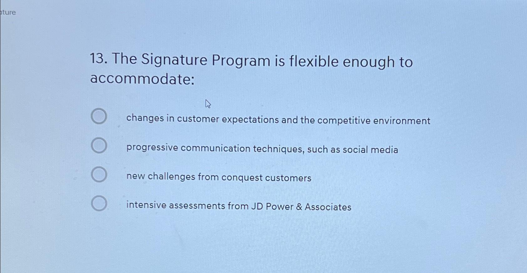 ture 13. The Signature Program is flexible enough to accommodate: changes in