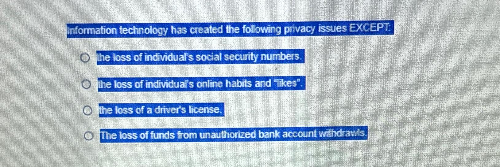 Information technology has created the following privacy issues EXCEPT: O the loss