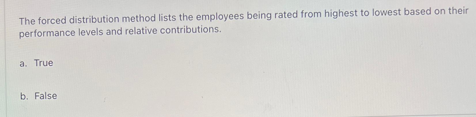 The forced distribution method lists the employees being rated from highest to