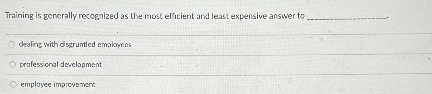 Training is generally recognized as the most efficient and least expensive answer