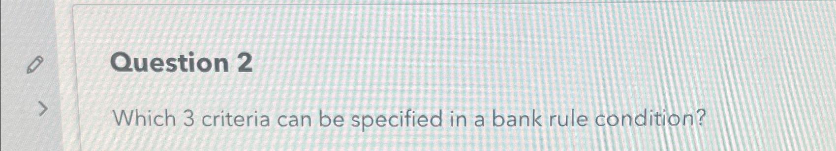 0 > Question 2 Which 3 criteria can be specified in a
