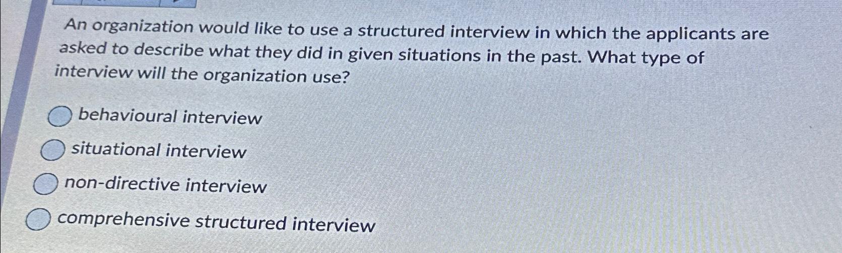 An organization would like to use a structured interview in which the