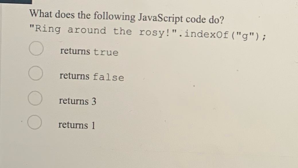 What does the following JavaScript code do? "Ring around the rosy!".indexOf("g"); returns