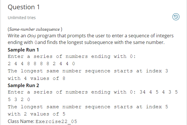 Question 1 Unlimited tries (Same-number subsequence) Write an O(n) program that prompts