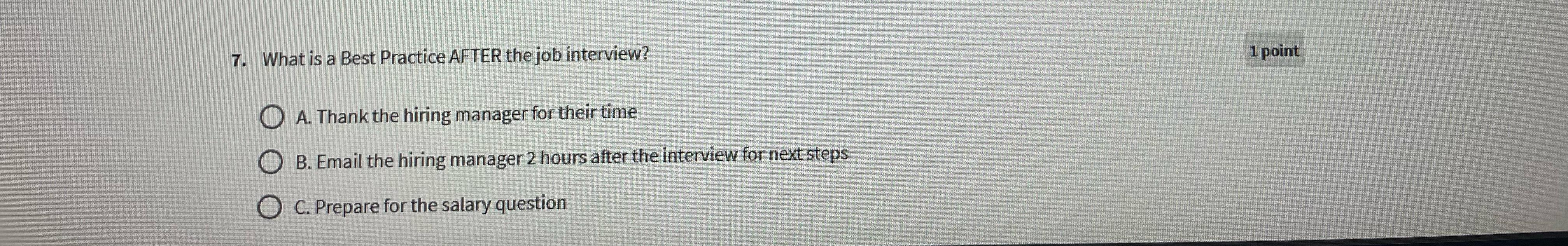 7. What is a Best Practice AFTER the job interview? A. Thank