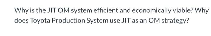 Why is the JIT OM system efficient and economically viable? Why does