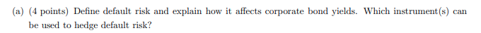 (a) (4 points) Define default risk and explain how it affects corporate