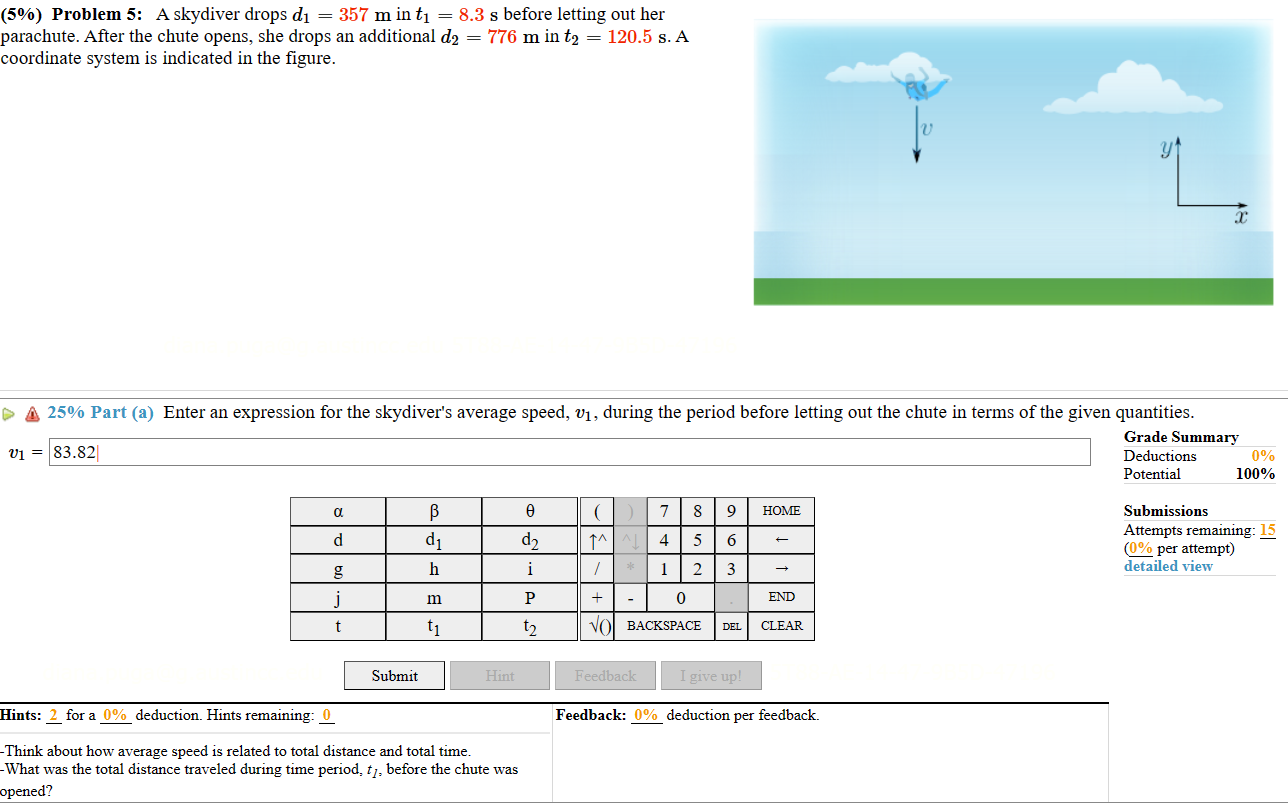 (5%) Problem 5: A skydiver drops d = 357 m in t