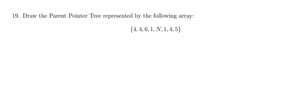 19. Draw the Parent Pointer Tree represented by the following array: {4,