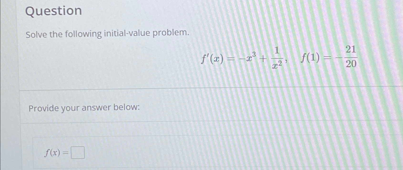 Question Solve the following initial-value problem. Provide your answer below: f(x)= f'(x)