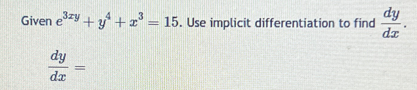 Given exy + y+x3 = 15. Use implicit differentiation to find dy