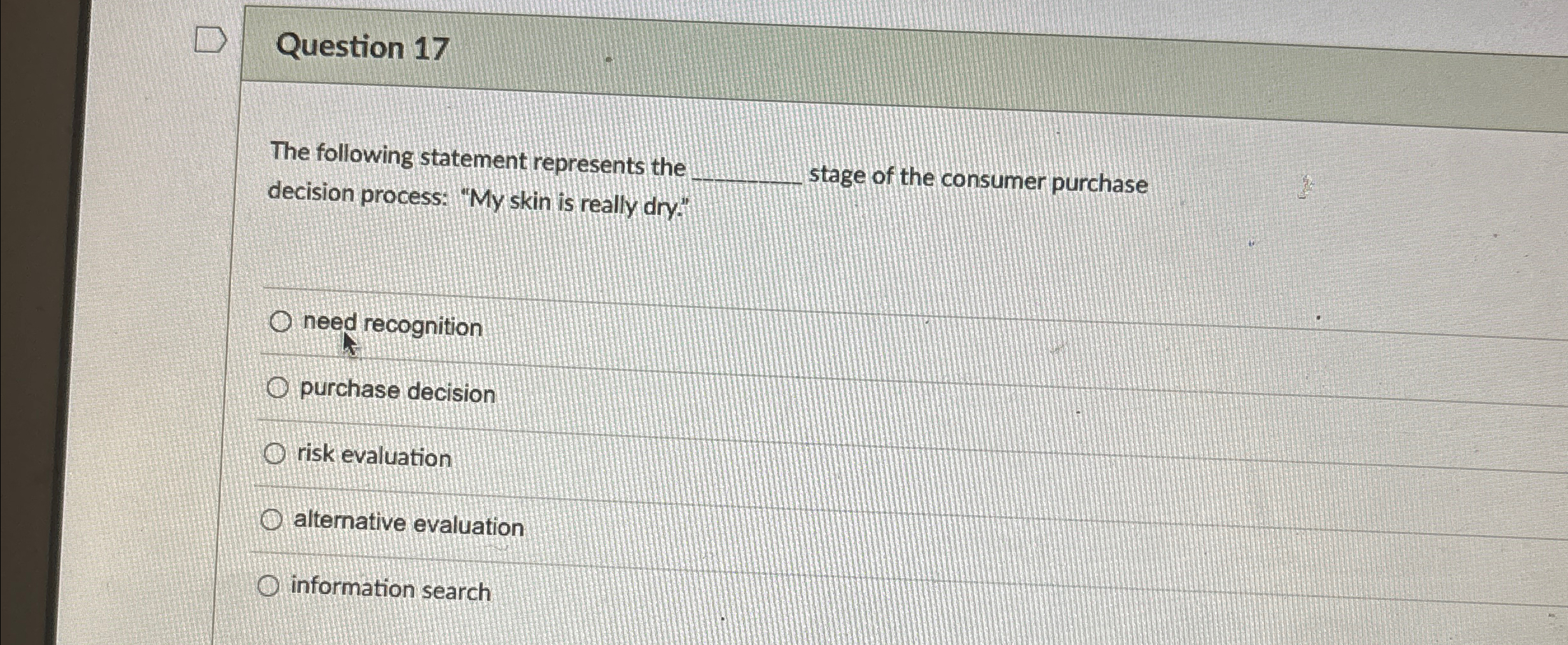 Question 17 The following statement represents the decision process: "My skin is