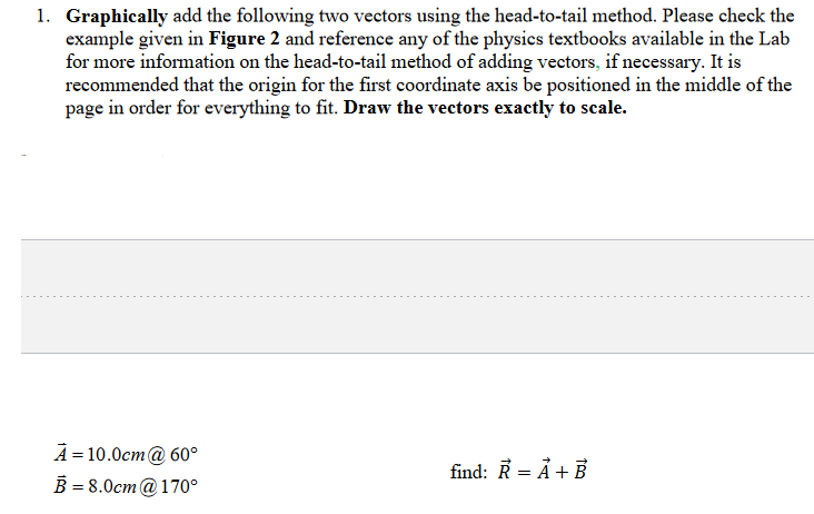 1. Graphically add the following two vectors using the head-to-tail method. Please