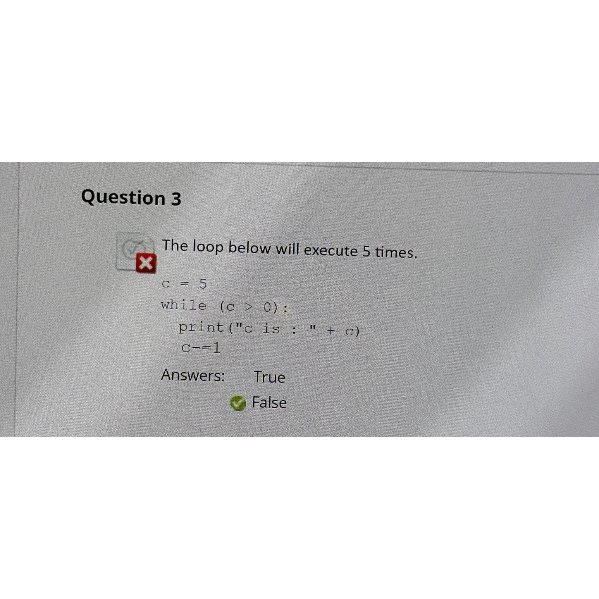 Question 3 The loop below will execute 5 times. C = 5