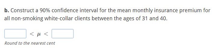 b. Construct a 90% confidence interval for the mean monthly insurance premium