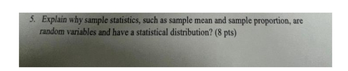 5. Explain why sample statistics, such as sample mean and sample proportion,