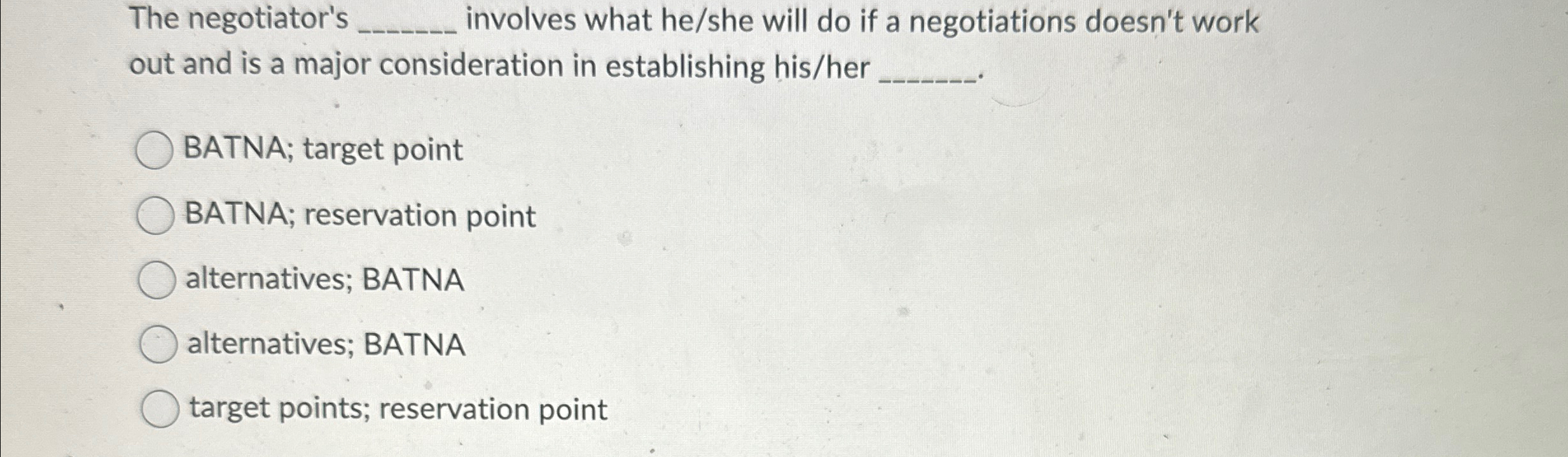 The negotiator's ________ involves what he/she will do if a negotiations doesn't