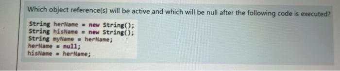 Which object reference(s) will be active and which will be null after