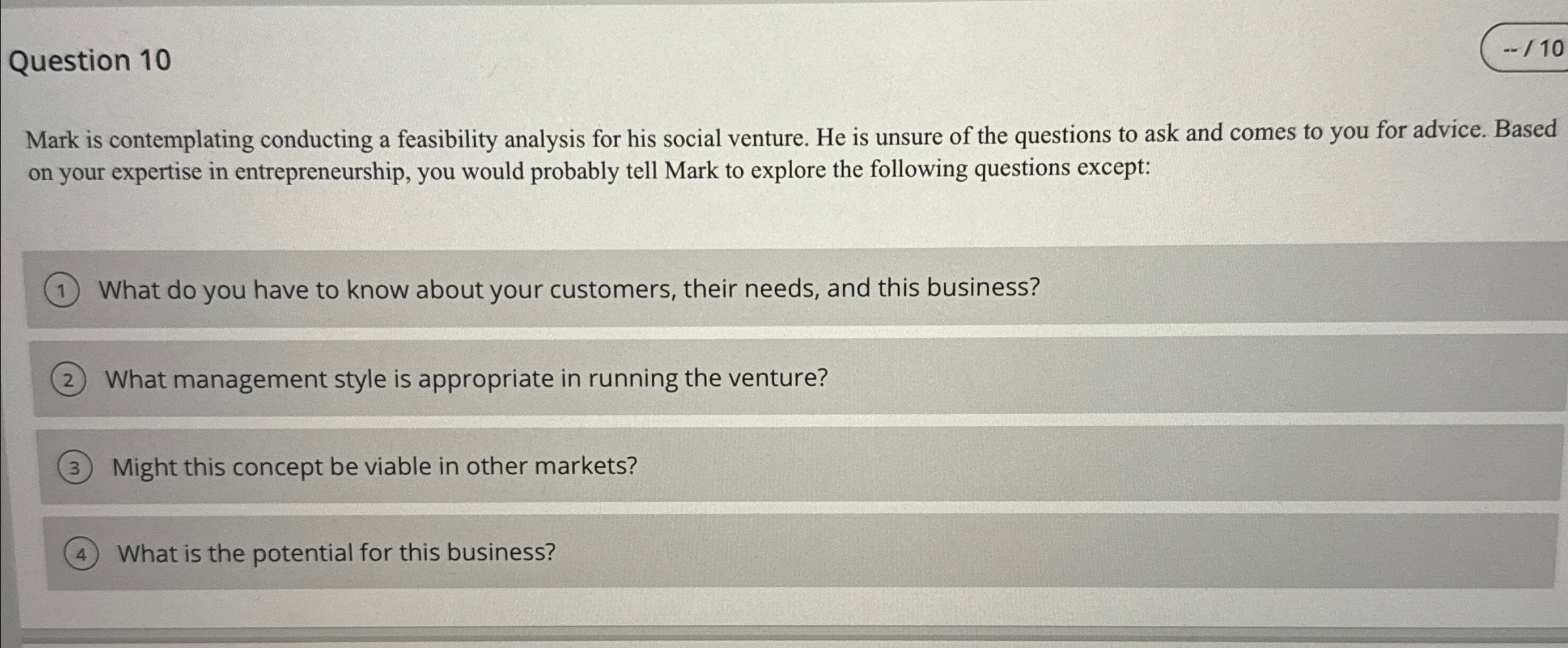 Question 10 --/10 Mark is contemplating conducting a feasibility analysis for his