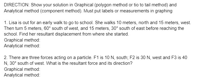 DIRECTION: Show your solution in Graphical (polygon method or tio to tail