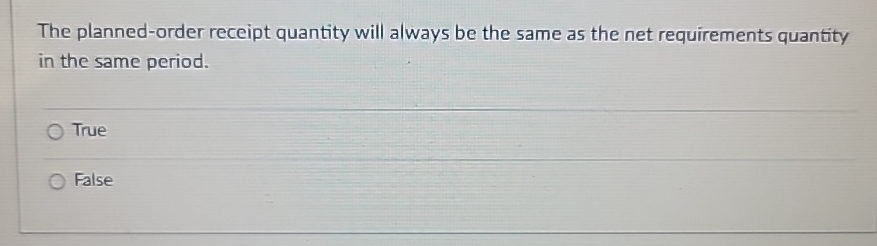 The planned-order receipt quantity will always be the same as the net