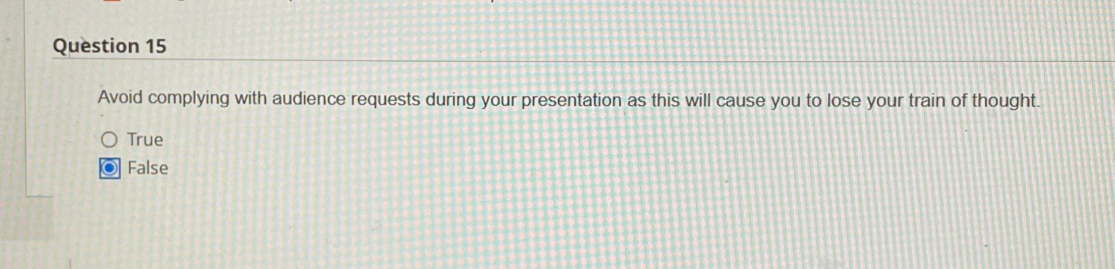 Question 15 Avoid complying with audience requests during your presentation as this