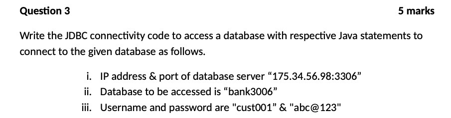 Question 3 5 marks Write the JDBC connectivity code to access a