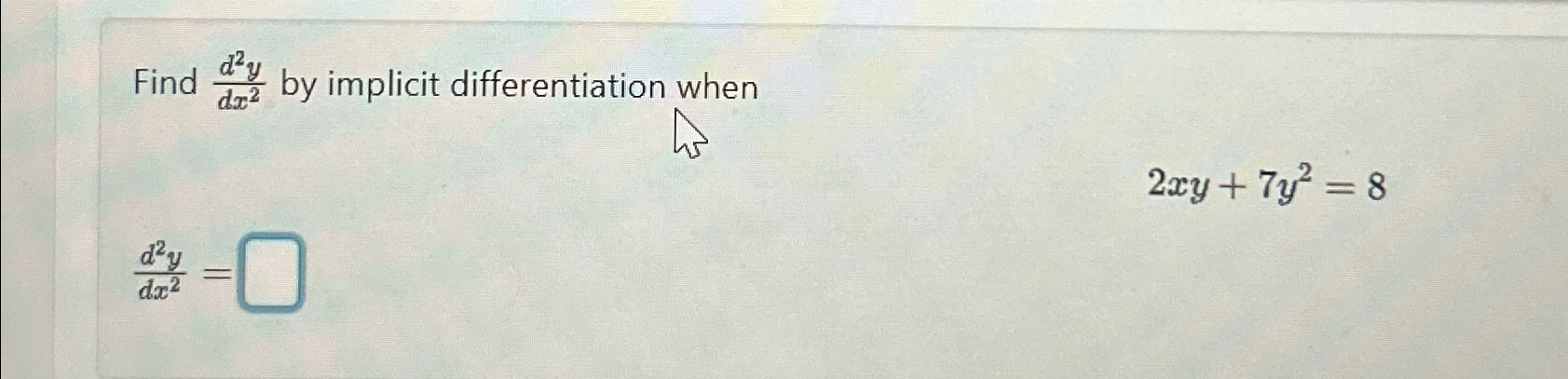 dy Find by implicit differentiation when dr 2xy + 7y = 8