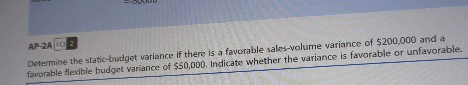 AP-2A LO 2 Determine the static-budget variance if there is a favorable