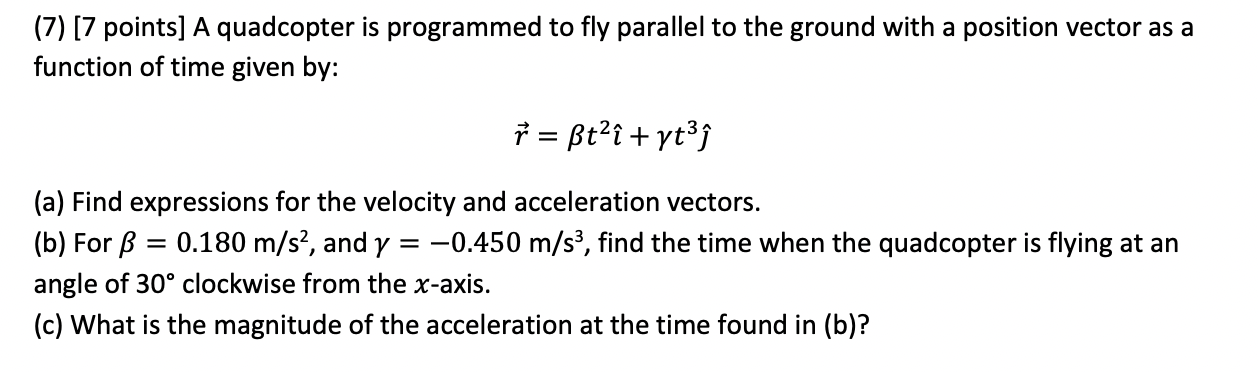 (7) [7 points] A quadcopter is programmed to fly parallel to the