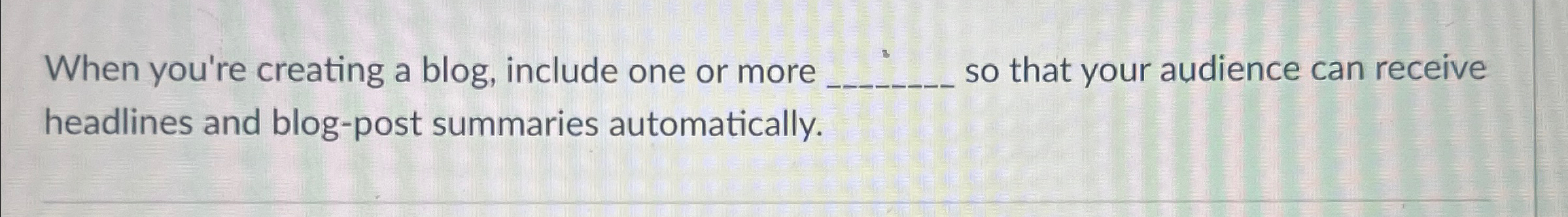 When you're creating a blog, include one or more headlines and blog-post