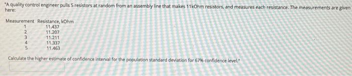 "A quality control engineer pulls 5 resistors at random from an assembly