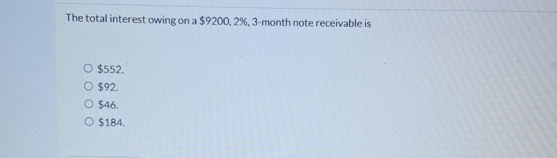 The total interest owing on a $9200, 2%, 3-month note receivable is