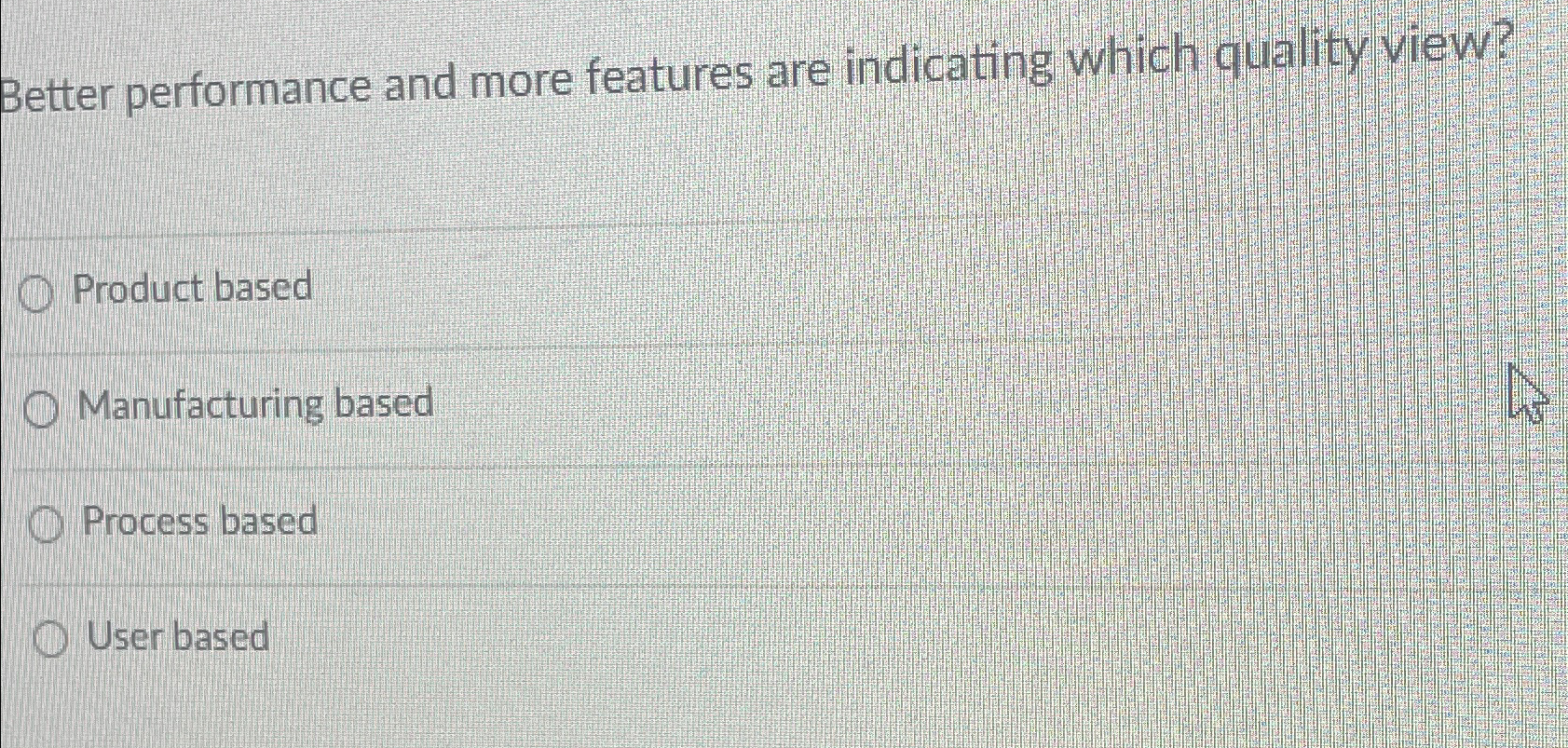 Better performance and more features are indicating which quality view? Product based