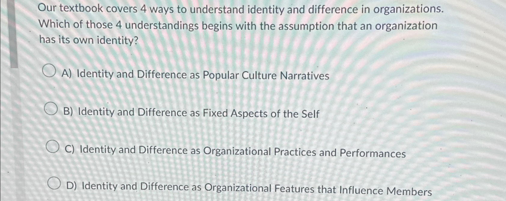 Our textbook covers 4 ways to understand identity and difference in organizations.