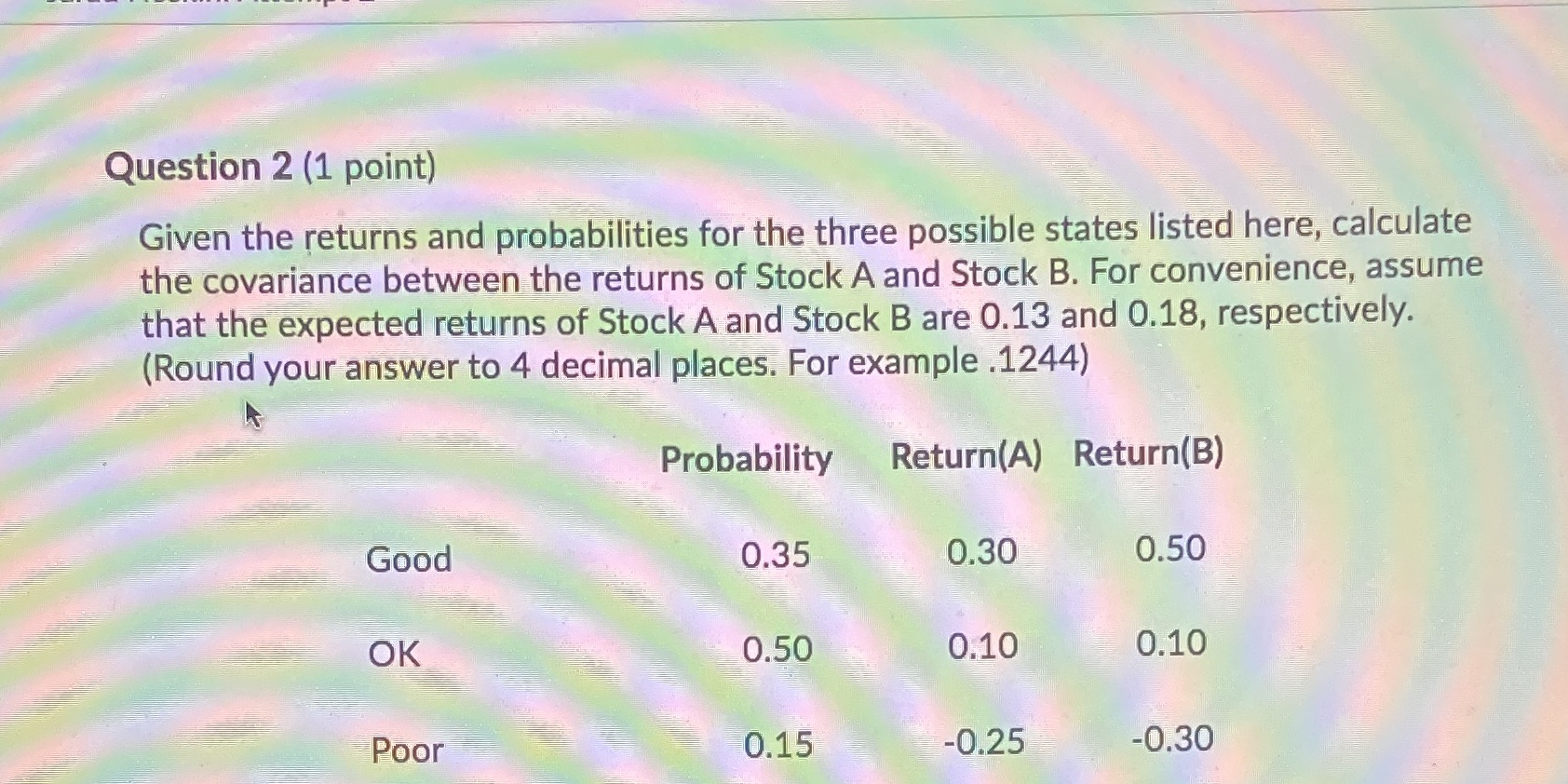 Question 2 (1 point) Given the returns and probabilities for the three