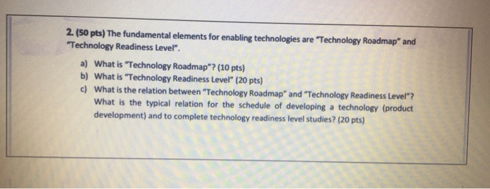 2. (50 pts) The fundamental elements for enabling technologies are "Technology Roadmap"