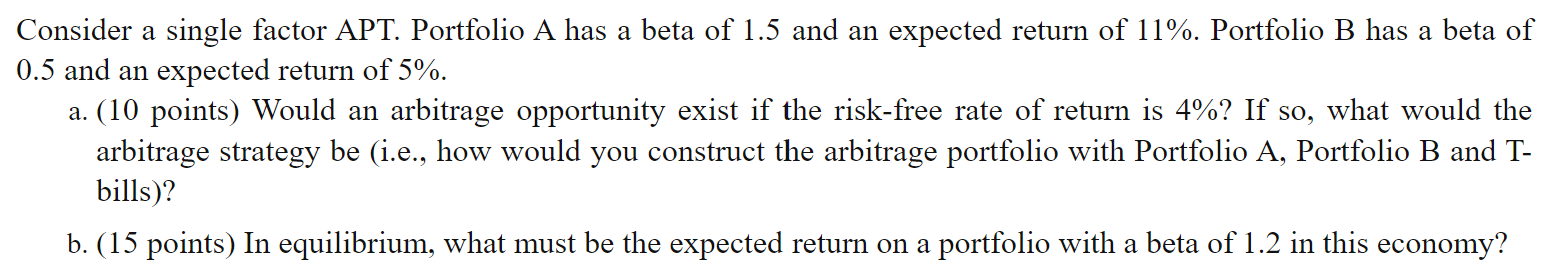 Consider a single factor APT. Portfolio A has a beta of 1.5