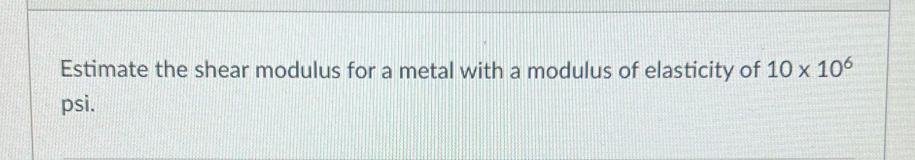 Estimate the shear modulus for a metal with a modulus of elasticity