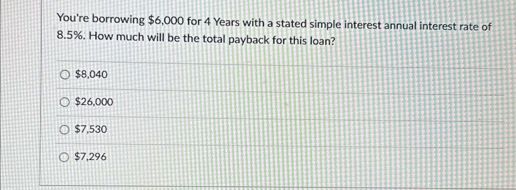 You're borrowing $6,000 for 4 Years with a stated simple interest annual
