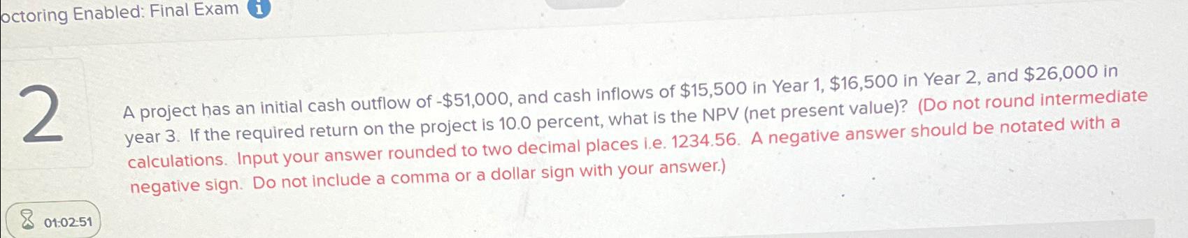 octoring Enabled: Final Exam 2 01:02:51 A project has an initial cash