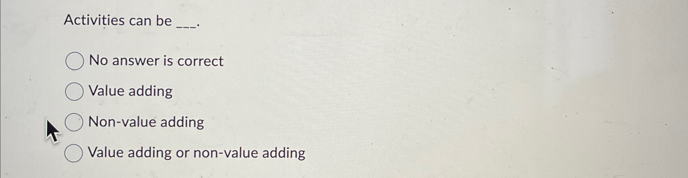 Activities can be ___. No answer is correct Value adding Non-value adding