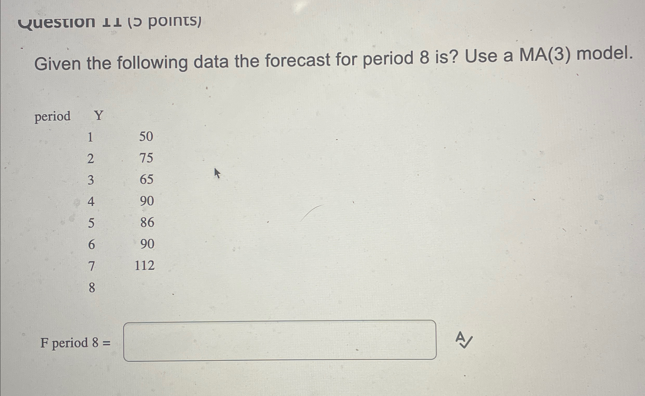 Question (5 points) Given the following data the forecast for period 8