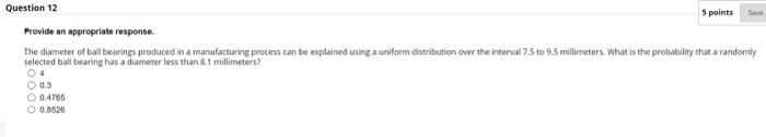 Question 12 Provide an appropriate response. 5 points Save The diameter of